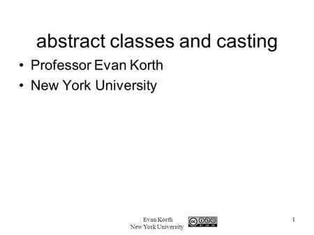 1 Evan Korth New York University abstract classes and casting Professor Evan Korth New York University.