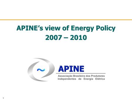 1 APINE’s view of Energy Policy 2007 – 2010. 2 Who is Apine? u Founded on September 26, 1995 u 34 members representing more than 200,000 MW worldwide,