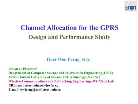 Channel Allocation for the GPRS Design and Performance Study Huei-Wen Ferng, Ph.D. Assistant Professor Department of Computer Science and Information Engineering.