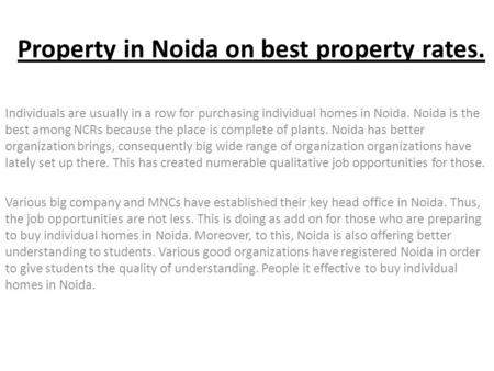 Property in Noida on best property rates. Individuals are usually in a row for purchasing individual homes in Noida. Noida is the best among NCRs because.