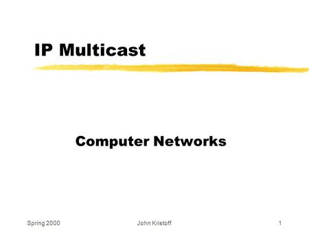 Spring 2000John Kristoff1 IP Multicast Computer Networks.