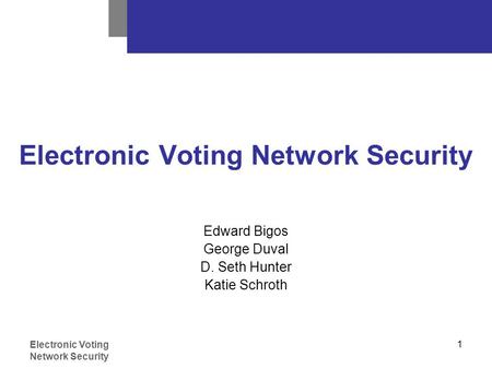 Electronic Voting Network Security 1 Edward Bigos George Duval D. Seth Hunter Katie Schroth.