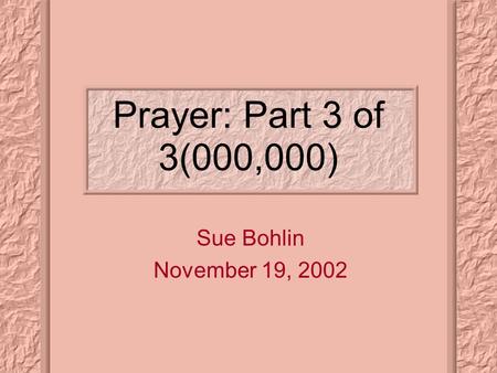 Prayer: Part 3 of 3(000,000) Sue Bohlin November 19, 2002.