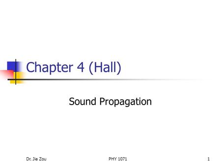 Dr. Jie ZouPHY 10711 Chapter 4 (Hall) Sound Propagation.
