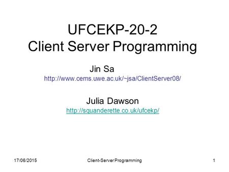 17/06/2015Client-Server Programming1 UFCEKP-20-2 Client Server Programming Jin Sa  Julia Dawson