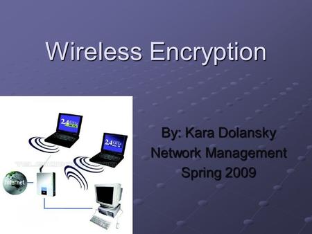 Wireless Encryption By: Kara Dolansky Network Management Spring 2009.