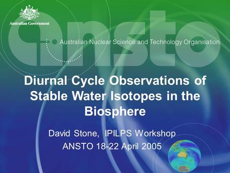 David Stone, IPILPS Workshop ANSTO 18-22 April 2005 Diurnal Cycle Observations of Stable Water Isotopes in the Biosphere.