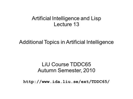 Artificial Intelligence and Lisp Lecture 13 Additional Topics in Artificial Intelligence LiU Course TDDC65 Autumn Semester, 2010