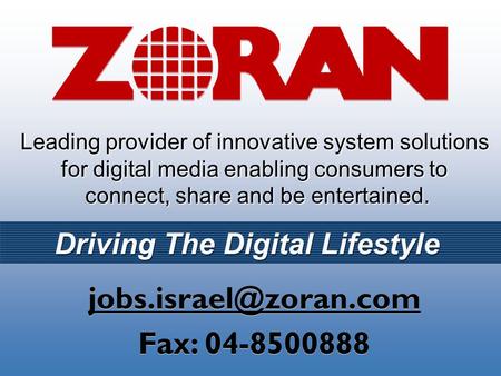 Connect, Share, and Entertain Zoran Proprietary 1December 2005 Driving The Digital Lifestyle Leading provider of innovative system solutions for digital.