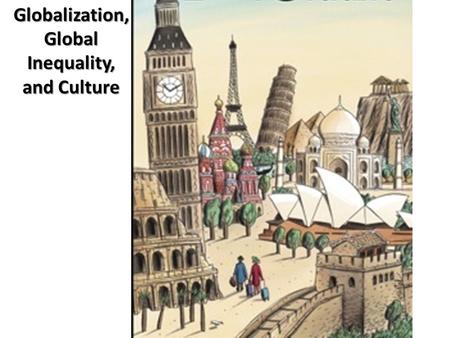 Globalization, Global Inequality, and Culture. Review A tour of globalization And its impact on the United States….