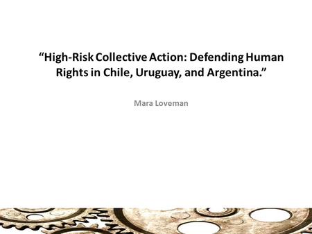 “High-Risk Collective Action: Defending Human Rights in Chile, Uruguay, and Argentina.” Mara Loveman.