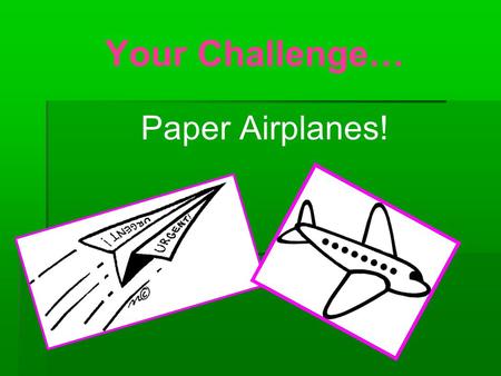 Your Challenge… Paper Airplanes!. Did you know…  Chicago's O'Hare International Airport is the world's busiest airport. An airplane takes off or lands.