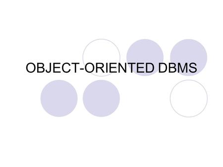 OBJECT-ORIENTED DBMS. Structured & Object Oriented Approaches Structured approach – long history, well- documented  ERD - modeling data  DFD - modeling.