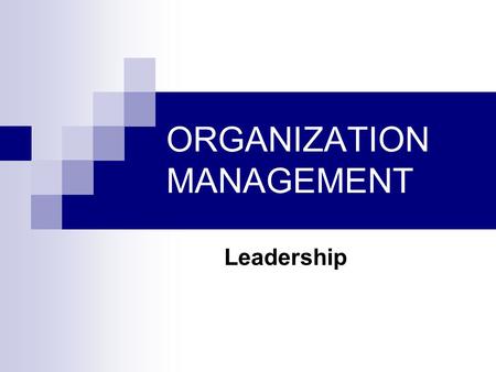 ORGANIZATION MANAGEMENT Leadership. Management is about coping with complexity Leadership is about coping with change Management vs. Leadership.