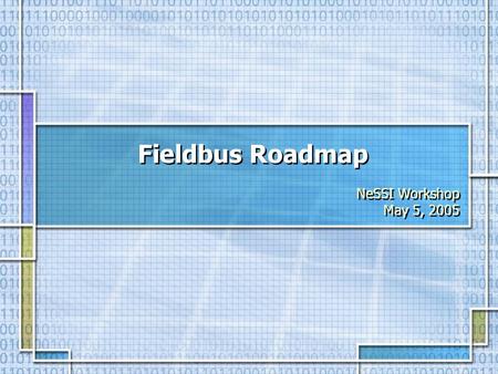 Fieldbus Roadmap NeSSI Workshop May 5, 2005 NeSSI Workshop May 5, 2005.