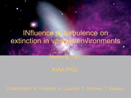 INfluence of turbulence on extinction in various environments Huirong Yan KIAA-PKU Collaboration: H. Hirashita, A. Lazarian, T. Nazowa, T. Kazasa.