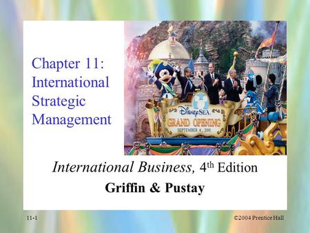 ©2004 Prentice Hall11-1 Chapter 11: International Strategic Management International Business, 4 th Edition Griffin & Pustay.
