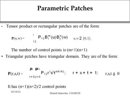 09/18/02 Dinesh Manocha, COMP258 Parametric Patches Tensor product or rectangular patches are of the form: P(u,w) = u,w [0,1]. The number of control points.