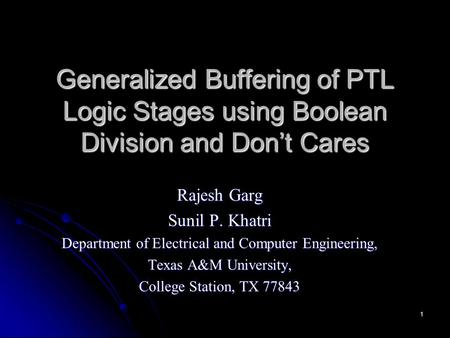 1 Generalized Buffering of PTL Logic Stages using Boolean Division and Don’t Cares Rajesh Garg Sunil P. Khatri Department of Electrical and Computer Engineering,
