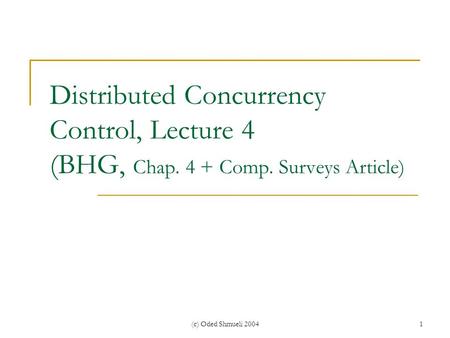 (c) Oded Shmueli 20041 Distributed Concurrency Control, Lecture 4 (BHG, Chap. 4 + Comp. Surveys Article)