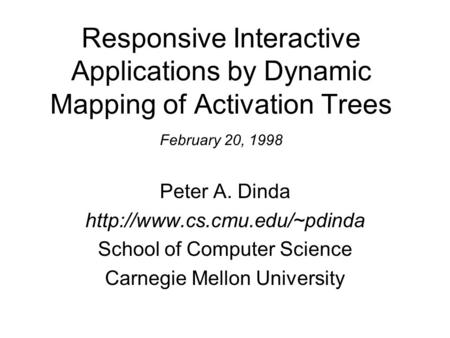 Responsive Interactive Applications by Dynamic Mapping of Activation Trees February 20, 1998 Peter A. Dinda  School of Computer.