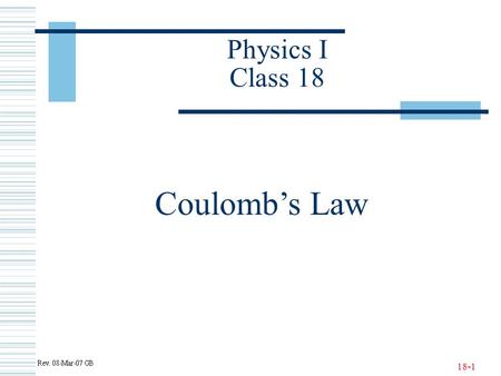 18-1 Physics I Class 18 Coulomb’s Law. 18-2 Forces Known to Physics (Review)