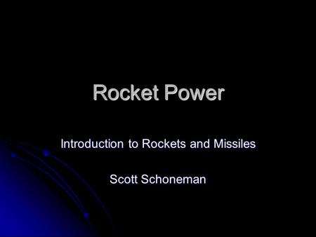 Rocket Power Introduction to Rockets and Missiles Scott Schoneman.