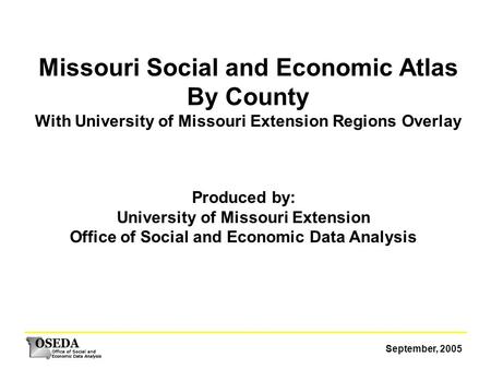 September, 2005 Missouri Social and Economic Atlas By County With University of Missouri Extension Regions Overlay Produced by: University of Missouri.