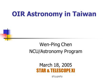 OIR Astronomy in Taiwan Wen-Ping Chen NCU/Astronomy Program March 18, 2005 STAR & TELESCOPE XI.