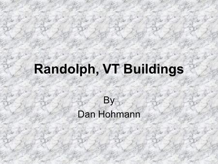 Randolph, VT Buildings By Dan Hohmann. History of Randolph The town of Randolph was founded on June 29, 1781. It was founded by the Vermont charter and.
