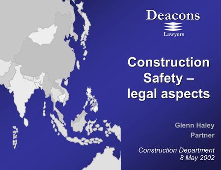 Deacons Lawyers Construction Safety – legal aspects Glenn Haley Partner Construction Department 8 May 2002.