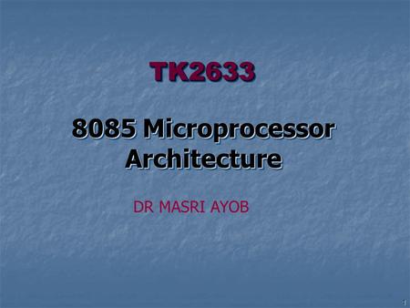 1 TK2633TK2633 8085 Microprocessor Architecture DR MASRI AYOB.