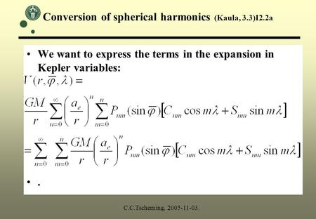Conversion of spherical harmonics (Kaula, 3.3)I2.2a We want to express the terms in the expansion in Kepler variables:. C.C.Tscherning, 2005-11-03.