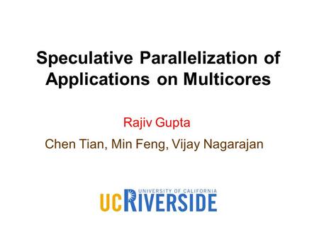 Rajiv Gupta Chen Tian, Min Feng, Vijay Nagarajan Speculative Parallelization of Applications on Multicores.