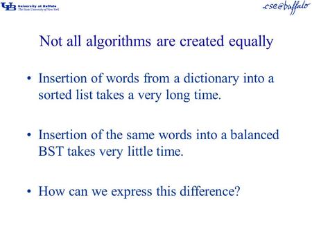 Not all algorithms are created equally Insertion of words from a dictionary into a sorted list takes a very long time. Insertion of the same words into.
