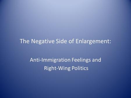 The Negative Side of Enlargement: Anti-Immigration Feelings and Right-Wing Politics.