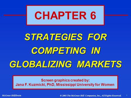 1 McGraw-Hill/Irwin © 2003 The McGraw-Hill Companies, Inc., All Rights Reserved. STRATEGIES FOR COMPETING IN GLOBALIZING MARKETS CHAPTER 6 Screen graphics.