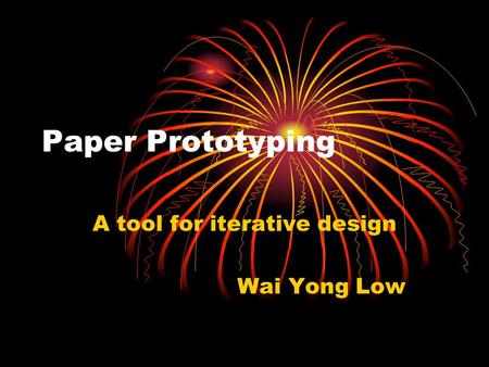 Paper Prototyping A tool for iterative design Wai Yong Low.