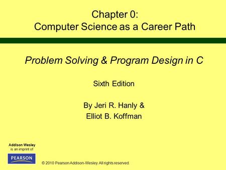 © 2010 Pearson Addison-Wesley. All rights reserved. Addison Wesley is an imprint of Chapter 0: Computer Science as a Career Path Problem Solving & Program.
