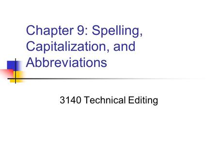 Chapter 9: Spelling, Capitalization, and Abbreviations 3140 Technical Editing.