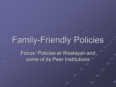 Family-Friendly Policies Focus: Policies at Wesleyan and some of its Peer Institutions.