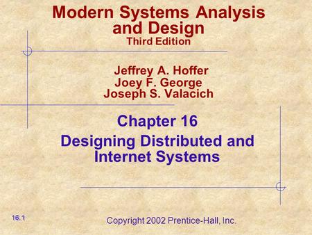 Copyright 2002 Prentice-Hall, Inc. Modern Systems Analysis and Design Third Edition Jeffrey A. Hoffer Joey F. George Joseph S. Valacich Chapter 16 Designing.