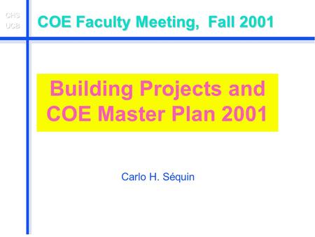 COE Faculty Meeting, Fall 2001 Building Projects and COE Master Plan 2001 Carlo H. Séquin.