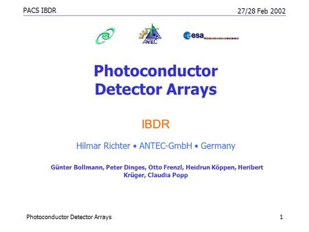 PACS IBDR 27/28 Feb 2002 Photoconductor Detector Arrays1 IBDR Hilmar Richter ANTEC-GmbH Germany Günter Bollmann, Peter Dinges, Otto Frenzl, Heidrun Köppen,