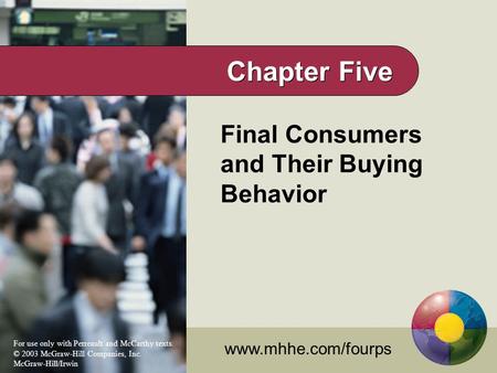Final Consumers and Their Buying Behavior www.mhhe.com/fourps For use only with Perreault and McCarthy texts. © 2003 McGraw-Hill Companies, Inc. McGraw-Hill/Irwin.