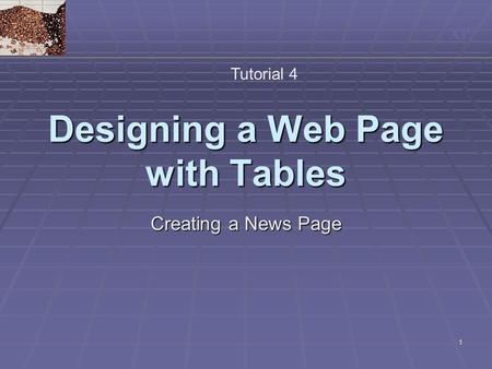 XP 1 Designing a Web Page with Tables Tutorial 4 Creating a News Page.