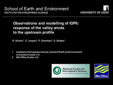 Observations and modelling of IOP6: response of the valley winds to the upstream profile R. Burton 1, S. Vosper 2, P. Sheridan 2, S. Mobbs 1 1 Institute.