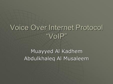 Voice Over Internet Protocol “VoIP” Muayyed Al Kadhem Abdulkhaleq Al Musaleem.