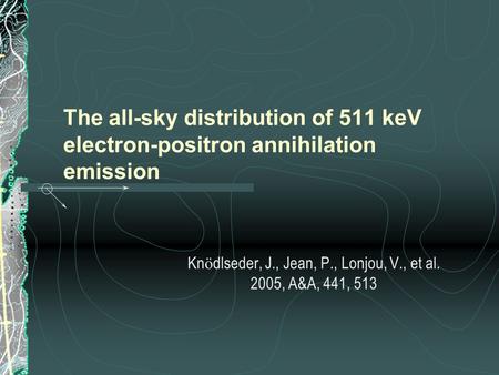 The all-sky distribution of 511 keV electron-positron annihilation emission Kn ö dlseder, J., Jean, P., Lonjou, V., et al. 2005, A&A, 441, 513.