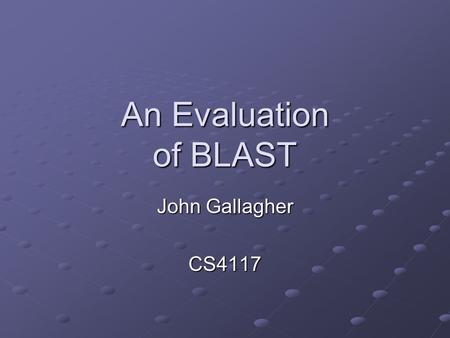 An Evaluation of BLAST John Gallagher CS4117. Overview BLAST incorporates new, fascinating and complex technology. The engine and external components.